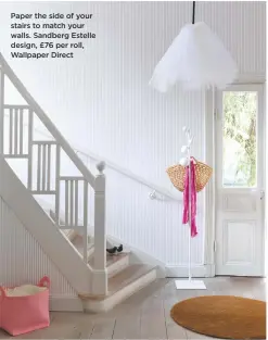  ??  ?? Paper the side of your stairs to match your walls. sandberg estelle design, £76 per roll, Wallpaper Direct