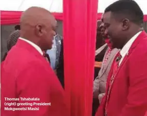  ?? ?? Thomas Tshabalala (right) greeting President Mokgweetsi Masisi