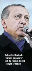  ??  ?? Ist unter DeutschTür­ken populärer als zu Hause: Recep Tayyip Erdogan