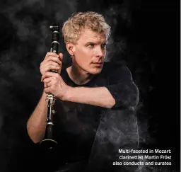  ?? ?? Multi-faceted in Mozart: clarinetti­st Martin Fröst also conducts and curates