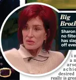  ?? ?? Big Brother
Sharon has no filter and has slagged off everyone