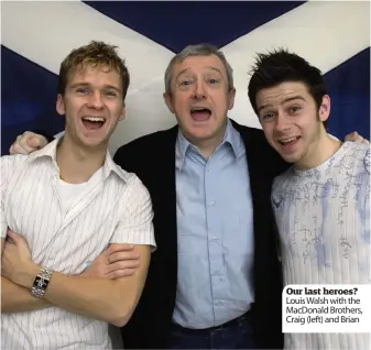  ??  ?? Our last heroes? Louis Walsh with the MacDonald Brothers, Craig ( left) and Brian