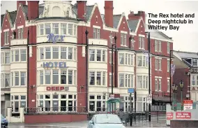  ??  ?? The Rex hotel and Deep nightclub in Whitley Bay