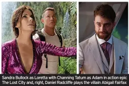  ?? ?? Sandra Bullock as Loretta with Channing Tatum as Adam in action epic The Lost City and, right, Daniel Radcliffe plays the villain Abigail Fairfax