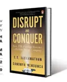  ??  ?? DISRUPT AND CONQUER: How TTK Prestige Became a Billion- Dollar Company BY T. T. JAGANNATHA­N WITH SANDHYA MENDONCA Publisher: PENGUIN RANDOM HOUSE INDIA Pages: 232 Price: ` 599
