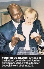  ??  ?? YOUTHFUL GLORY: A video of basketball great Michael Jordan playing peekaboo with a toddler Ledecky went viral in 2020.