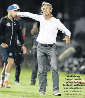  ?? / GALLO IMAGES / ANESH DEBIKY ?? Maritzburg United coach optimistic that his team will survive relegation.