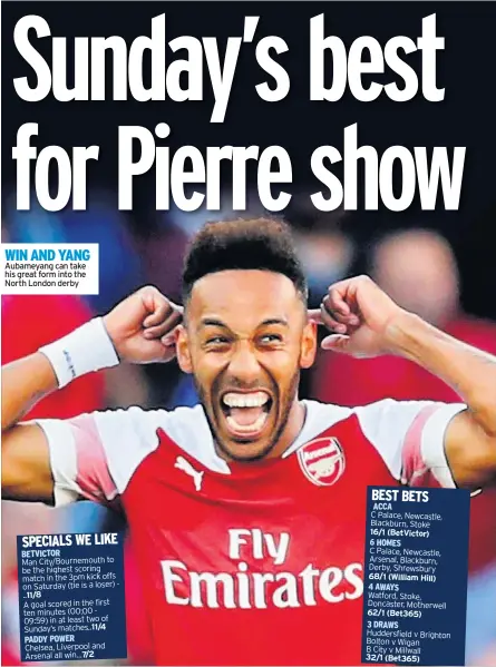  ??  ?? WIN AND YANG Aubameyang can take his great form into the North London derby BETVICTOR PADDY POWER ACCA 6 HOMES