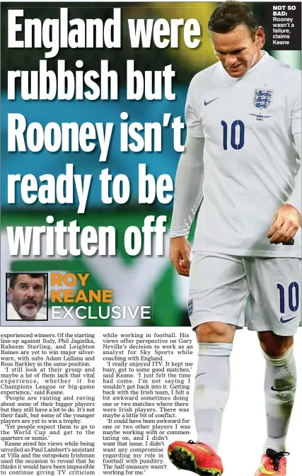  ??  ?? NOT SO BAD: Rooney wasn’t a failure, claims Keane