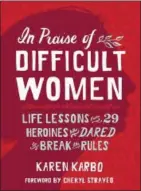 ??  ?? Karen Karbo’s new book, “In Praise of Difficult Women.”