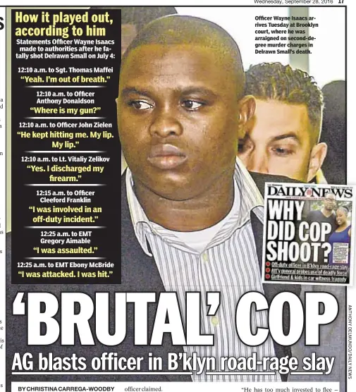  ??  ?? Officer Wayne Isaacs arrives Tuesday at Brooklyn court, where he was arraigned on second-degree murder charges in Delrawn Small’s death.