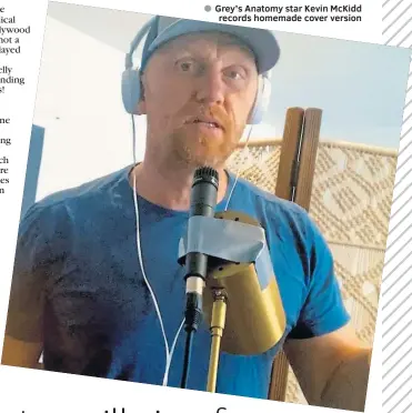  ??  ?? ●
Grey’s Anatomy star Kevin Mckidd records homemade cover version