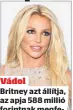  ??  ?? Britney azt állítja, az apja 588 millió forintnak megfelelő összeget kért tőle a lelépésért