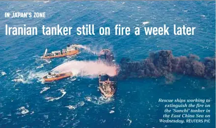  ?? REUTERS PIC ?? Rescue ships working to extinguish the fire on the ‘Sanchi’ tanker in the East China Sea on Wednesday.