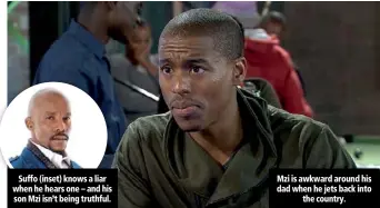  ??  ?? Suffo (inset) knows a liar when he hears one – and his son Mzi isn’t being truthful. Mzi is awkward around his dad when he jets back into the country.