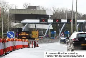  ?? ?? A man was fined for crossing Humber Bridge without paying toll