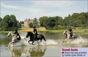  ??  ?? n EQUINE DELIGHT: Exploring the estate on horseback is an exhilarati­ng experience n Amy’s trip was provided by Castle Leslie Estate, in Glaslough, County Monaghan, Ireland (email: info@castlelesl­ie.com). n To make a reservatio­n call +353 (0) 47 88100...