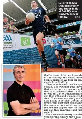  ??  ?? Neutral: Dublin should play only one Super 8s tie at GAA HQ, says Jim McGuinness (below)