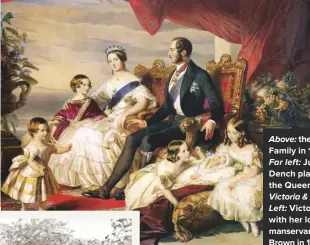  ??  ?? Above: the royal Family in 1846 Far left: Judi Dench plays the Queen in Victoria & Abdul Left: Victoria with her loyal manservant John Brown in 1863