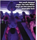  ??  ?? Hot stuff: Hotpod yoga; (far left) Motiv rings are the latest in wearable tech