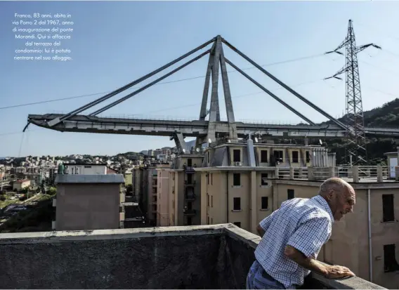  ??  ?? Franco, 83 anni, abita in via Porro 2 dal 1967, anno di inaugurazi­one del ponte Morandi. Qui si affaccia dal terrazzo del condominio: lui è potuto rientrare nel suo alloggio.