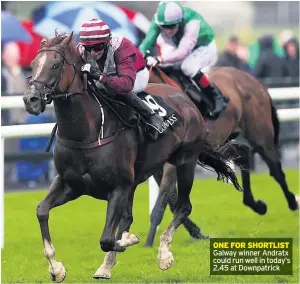  ??  ?? ONE FOR SHORTLIST Galway winner Andratx could run well in today’s 2.45 at Downpatric­k
