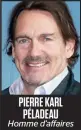  ??  ?? PIERRE KARL PÉLADEAU Homme d’affaires