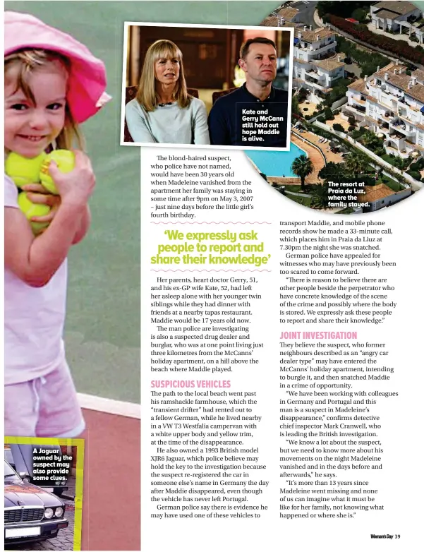  ??  ?? A Jaguar owned by the suspect may also provide some clues.
Kate and Gerry Mccann still hold out hope Maddie is alive.
The resort at Praia da Luz, where the family stayed.