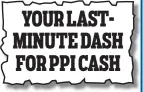  ??  ?? Money Mail, July 31 YOUR LASTMINUTE DASH FOR PPI CASH