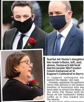  ??  ?? Tearful: Mr Hume’s daughter Mo reads tribute, left, and, above, Taoiseach Micheál Martin beside SDLP leader Colum Eastwood at St Eugene’s Cathedral in Derry