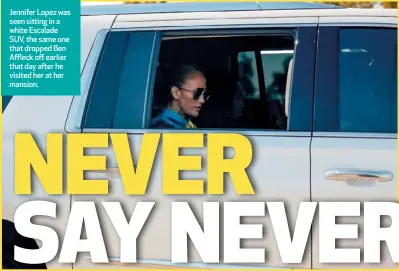  ??  ?? Jennifer Lopez was seen sitting in a white Escalade SUV, the same one that dropped Ben Affleck off earlier that day after he visited her at her mansion.