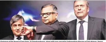  ??  ?? Chairman of the Board of Tata Sons, N Chandrasek­aran, along with non-executive independen­t director of Tata Motors, Nasser Munjee ( left) and CEO & MD of Tata Motors, Guenter Butschek, during the 72nd annual general meeting of Tata Motors, in Mumbai on...