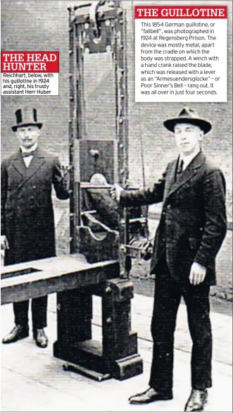  ??  ?? Reichhart, below, with his guillotine in 1924 and, right, his trusty assistant Herr Huber This 1854 German guillotine, or “fallbeil”, was photograph­ed in 1924 at Regensberg Prison. The device was mostly metal, apart from the cradle on which the body...