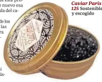  ??  ?? Caviar Paris 125 Sostenible y escogido