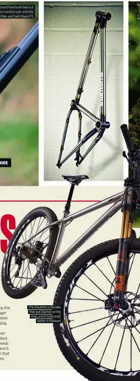  ?? ?? The Slackline is the bike that put Stanton on the map, and it looks even better in titanium