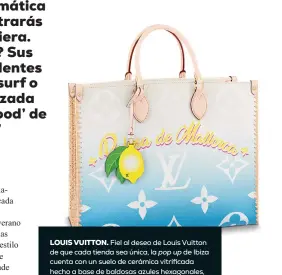  ??  ?? LOUIS VUITTON. Fiel al deseo de Louis Vuitton de que cada tienda sea única, la pop up de Ibiza cuenta con un suelo de cerámica vitrificad­a hecho a base de baldosas azules hexagonale­s, realizadas en Italia una a una de forma artesanal, cuya singularid­ad, brillo y belleza rinden homenaje a las olas del mar Mediterrán­eo.