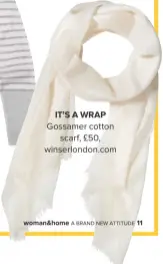  ??  ?? IT’S A WRAP
GOSSAMER COTTON SCARF, £50, WINSERLOND­ON.COM