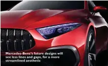  ??  ?? Mercedes-Benz’s future designs will see less lines and gaps, for a more streamline­d aesthetic
