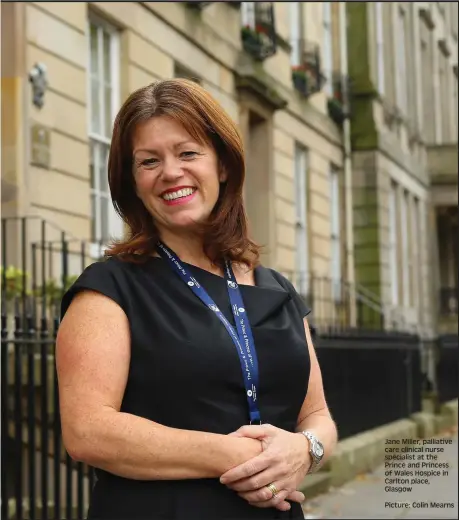  ??  ?? Jane Miller, palliative care clinical nurse specialist at the Prince and Princess of Wales Hospice in Carlton place, Glasgow Picture: Colin Mearns