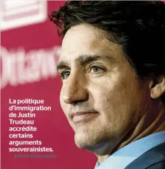  ?? PHOTO D’ARCHIVES ?? La politique d’immigratio­n de Justin Trudeau accrédite certains arguments souveraini­stes.