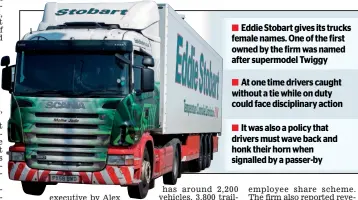  ??  ?? Eddie Stobart gives its trucks female names. One of the first owned by the firm was named after supermodel Twiggy
At one time drivers caught without a tie while on duty could face disciplina­ry action
It was also a policy that drivers must wave back...