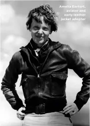  ??  ?? Amelia Earhart, aviator and early leather jacket adopter