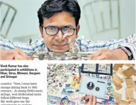  ?? PHOTOS: WASEEM GASHROO/HT ?? Vivek Kumar has also participat­ed in exhibition­s in Hisar, Sirsa, Bhiwani, Gurgaon and Srinagar His collection encompasse­s stamps, coins and letters