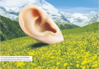  ?? Foto: Especial ?? Es importante reconocer las señales de la pérdida de la audición./