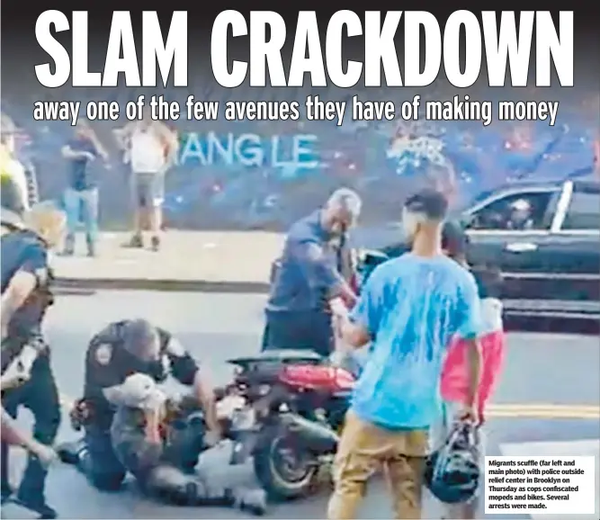  ?? ?? Migrants scuffle (far left and main photo) with police outside relief center in Brooklyn on Thursday as cops confiscate­d mopeds and bikes. Several arrests were made.