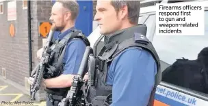  ?? Photo: Met Police ?? Firearms officers respond first to gun and weapon-related incidents