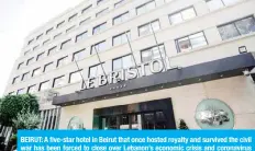 ?? —AFP ?? BEIRUT: A five-star hotel in Beirut that once hosted royalty and survived the civil war has been forced to close over Lebanon’s economic crisis and coronaviru­s lockdown, its manager said Saturday.