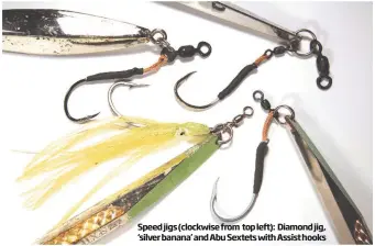  ??  ?? Speed jigs (clockwise from top left): Diamond jig, ‘silver banana’ and Abu Sextets with Assist hooks