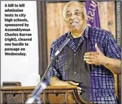  ??  ?? A bill to kill admission tests to city high schools, sponsored by Assemblyma­n Charles Barron (right), cleared one hurdle to passage on Wednesday.