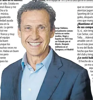  ??  ?? Jorge Valdano, actualment­e comentaris­ta en varios medios, llegó a España en 1975 tras ser fichado por el Alavés. Después militaría en el Zaragoza y el Madrid